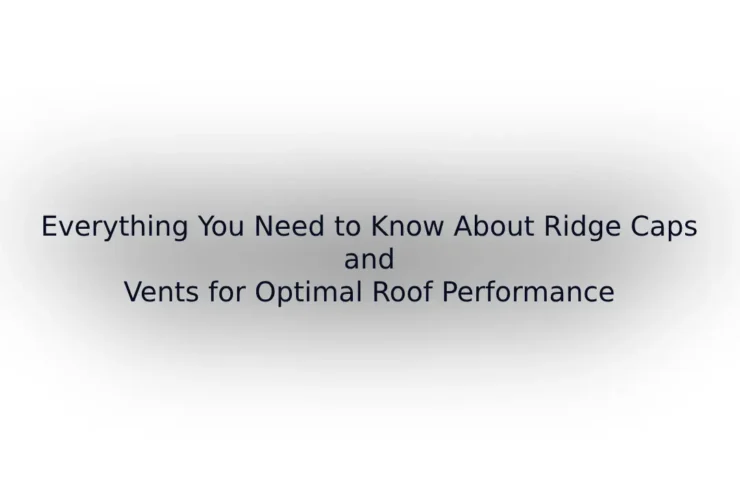 Ridge Caps and Vents for Optimal Roof Performance